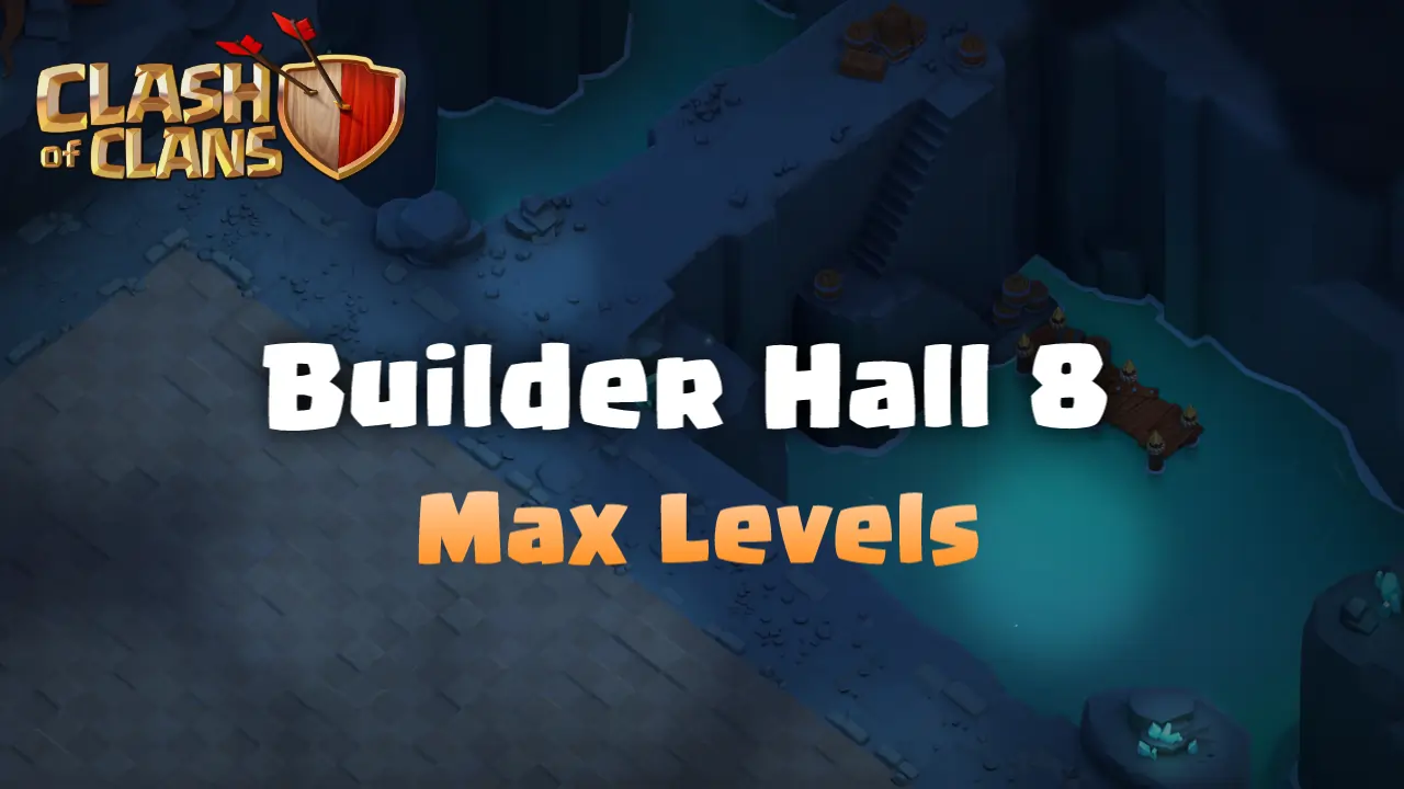 BH8 Max Levels List – Clash of Clans