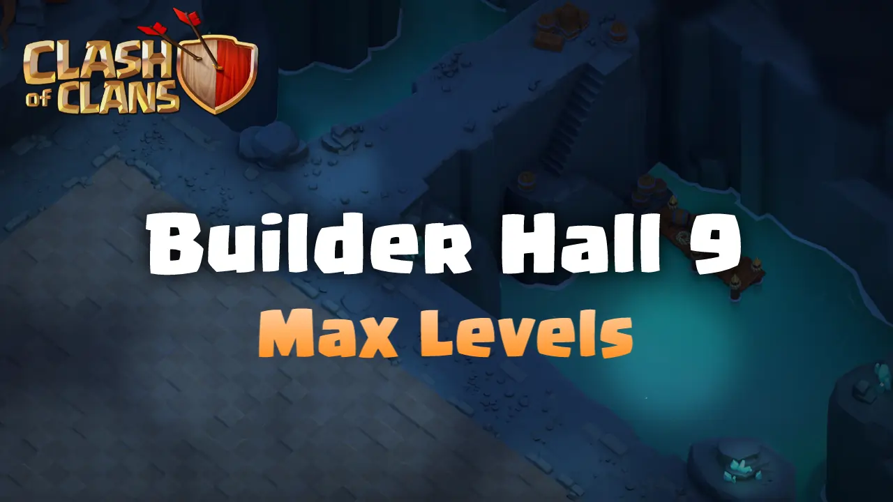 BH9 Max Levels List – Clash of Clans
