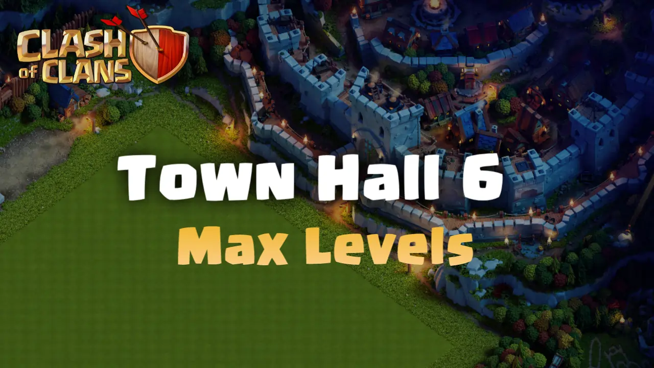 TH6 Max Levels List – Clash of Clans